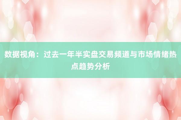 数据视角：过去一年半实盘交易频道与市场情绪热点趋势分析