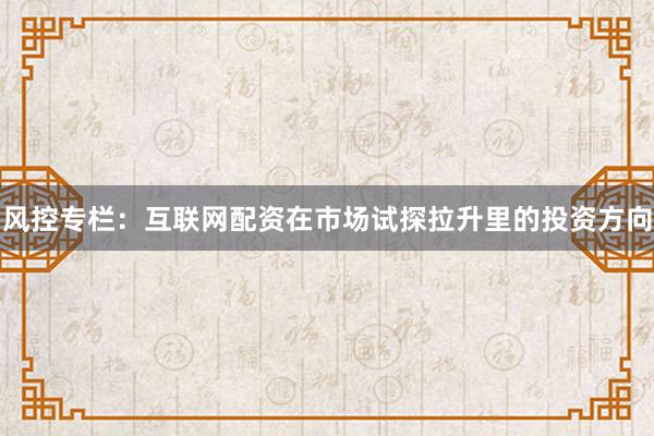 风控专栏：互联网配资在市场试探拉升里的投资方向