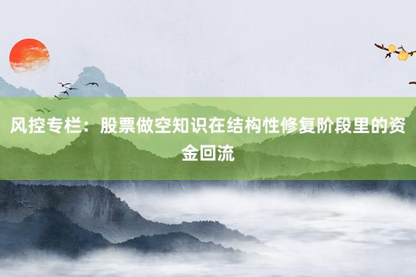 风控专栏：股票做空知识在结构性修复阶段里的资金回流
