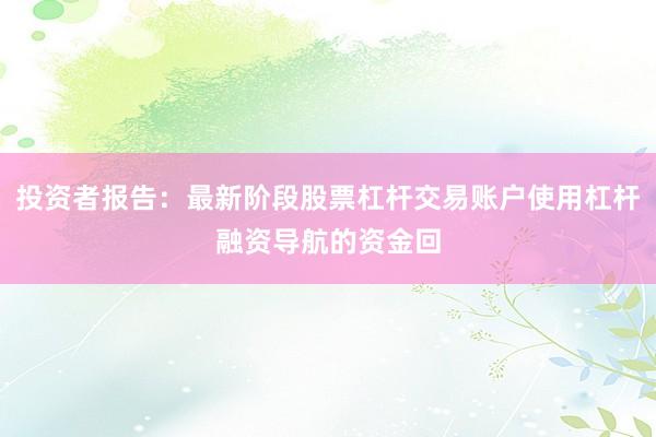 投资者报告：最新阶段股票杠杆交易账户使用杠杆融资导航的资金回