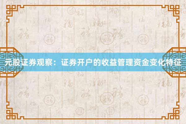 元股证券观察：证券开户的收益管理资金变化特征