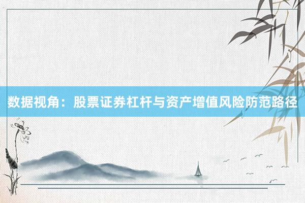 数据视角：股票证券杠杆与资产增值风险防范路径