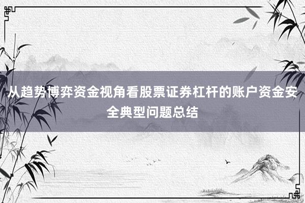 从趋势博弈资金视角看股票证券杠杆的账户资金安全典型问题总结