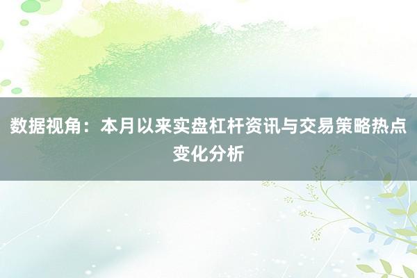 数据视角：本月以来实盘杠杆资讯与交易策略热点变化分析