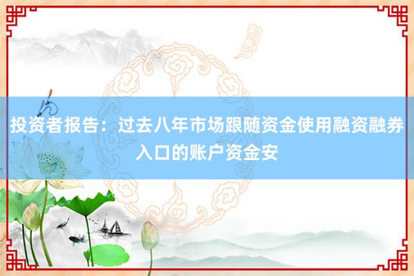 投资者报告：过去八年市场跟随资金使用融资融券入口的账户资金安