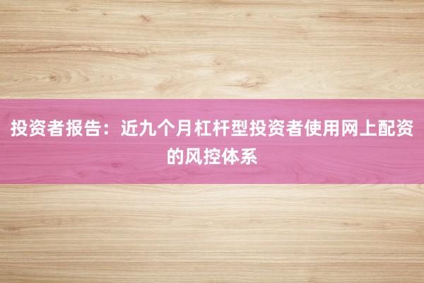 投资者报告：近九个月杠杆型投资者使用网上配资的风控体系