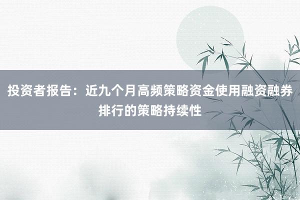 投资者报告：近九个月高频策略资金使用融资融券排行的策略持续性