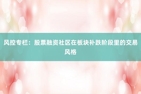 风控专栏：股票融资社区在板块补跌阶段里的交易风格