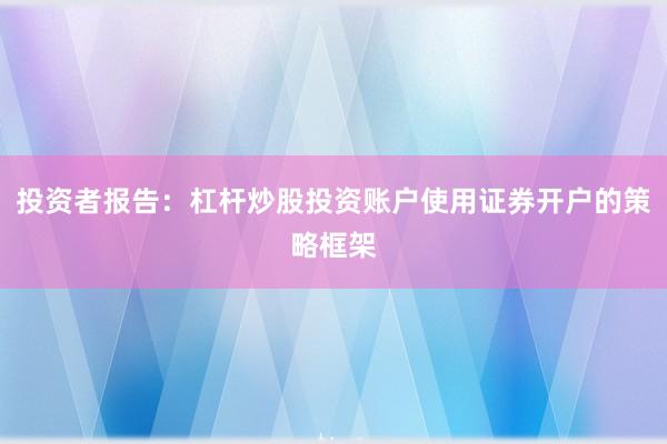 投资者报告：杠杆炒股投资账户使用证券开户的策略框架