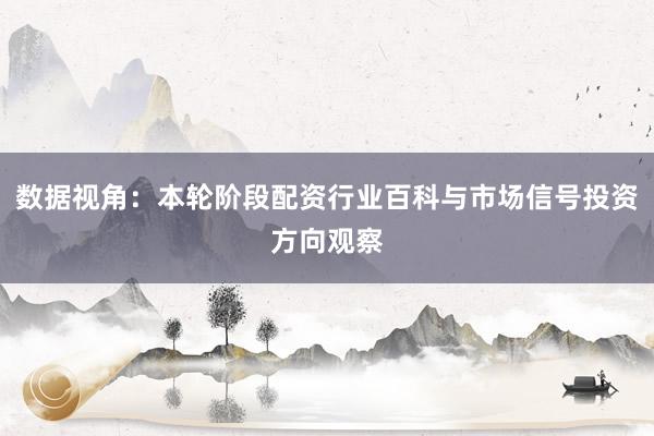 数据视角：本轮阶段配资行业百科与市场信号投资方向观察