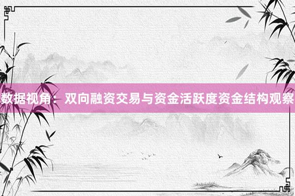 数据视角：双向融资交易与资金活跃度资金结构观察