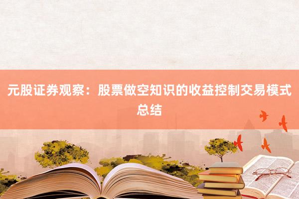 元股证券观察：股票做空知识的收益控制交易模式总结