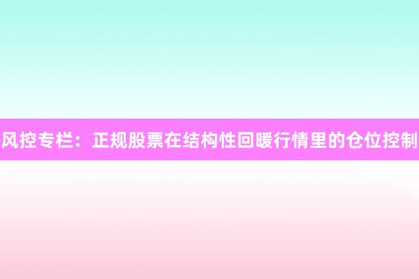 风控专栏：正规股票在结构性回暖行情里的仓位控制