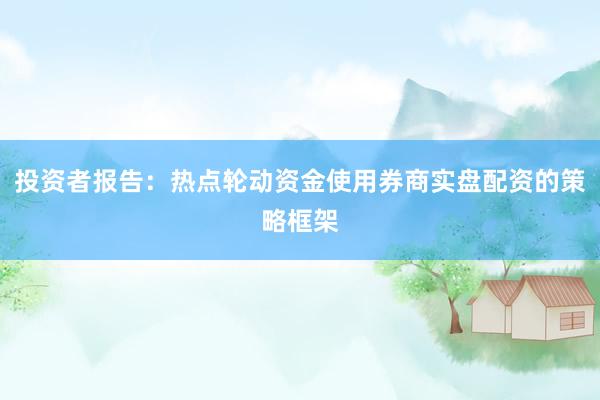 投资者报告：热点轮动资金使用券商实盘配资的策略框架