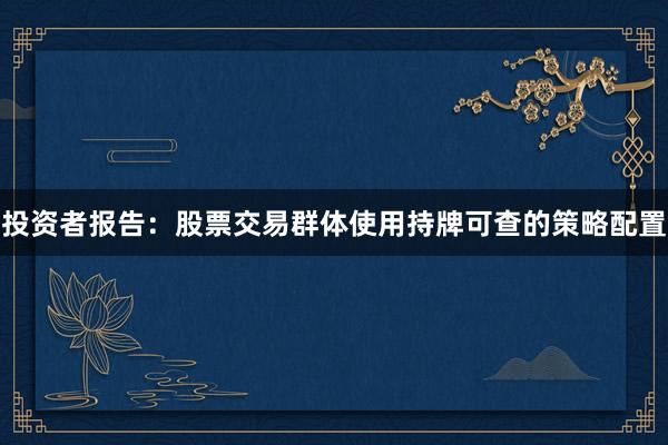 投资者报告：股票交易群体使用持牌可查的策略配置