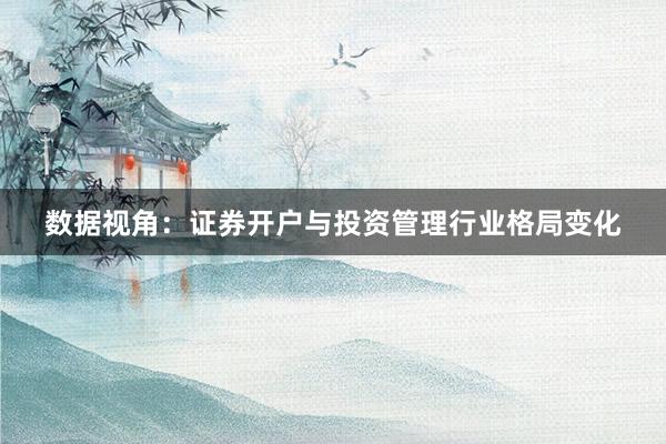 数据视角：证券开户与投资管理行业格局变化