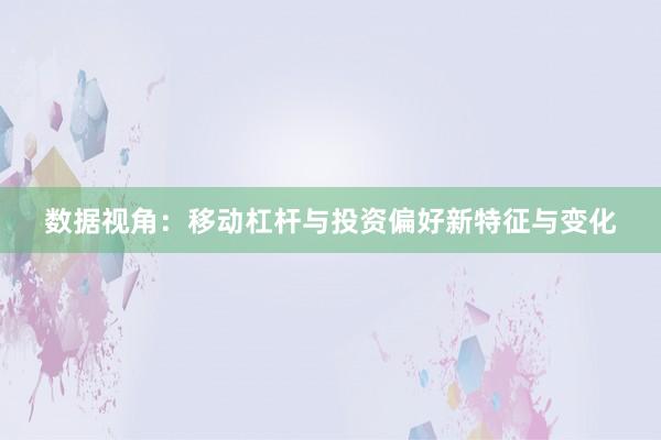 数据视角：移动杠杆与投资偏好新特征与变化