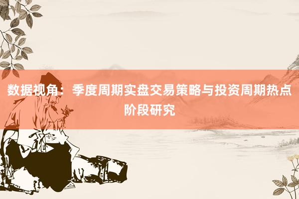 数据视角：季度周期实盘交易策略与投资周期热点阶段研究