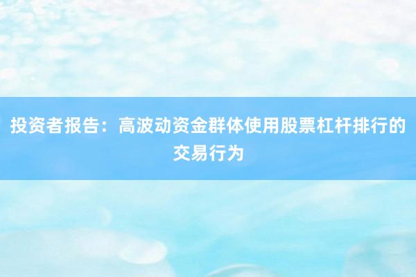 投资者报告：高波动资金群体使用股票杠杆排行的交易行为
