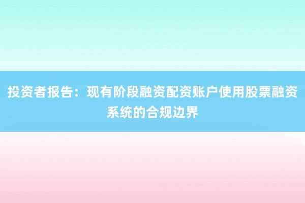 投资者报告：现有阶段融资配资账户使用股票融资系统的合规边界