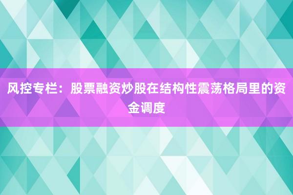 风控专栏：股票融资炒股在结构性震荡格局里的资金调度