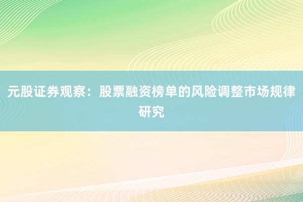 元股证券观察：股票融资榜单的风险调整市场规律研究