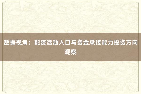 数据视角：配资活动入口与资金承接能力投资方向观察