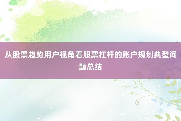 从股票趋势用户视角看股票杠杆的账户规划典型问题总结