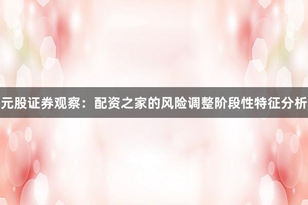 元股证券观察：配资之家的风险调整阶段性特征分析