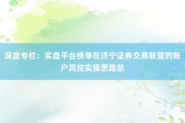 深度专栏：实盘平台榜单在济宁证券交易联盟的账户风控实操思路总