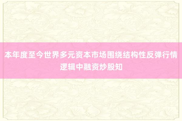 本年度至今世界多元资本市场围绕结构性反弹行情逻辑中融资炒股知