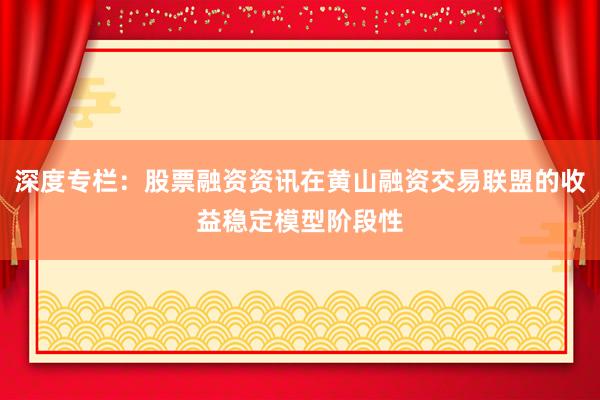 深度专栏：股票融资资讯在黄山融资交易联盟的收益稳定模型阶段性