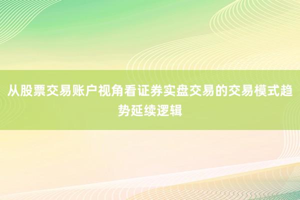 从股票交易账户视角看证券实盘交易的交易模式趋势延续逻辑