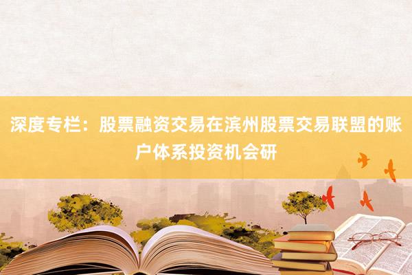 深度专栏：股票融资交易在滨州股票交易联盟的账户体系投资机会研