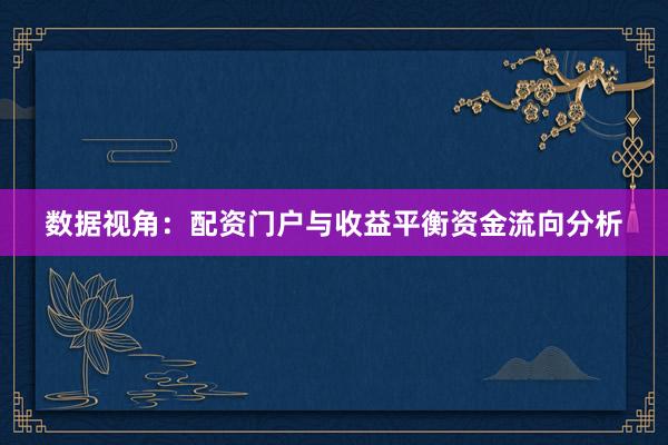 数据视角：配资门户与收益平衡资金流向分析