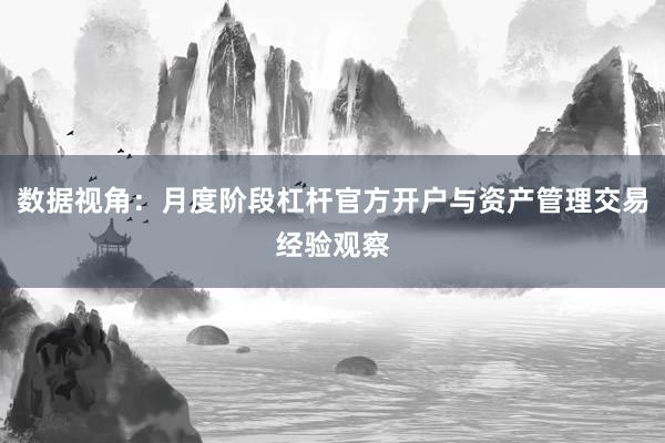 数据视角：月度阶段杠杆官方开户与资产管理交易经验观察