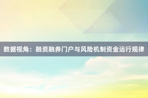 数据视角：融资融券门户与风险机制资金运行规律