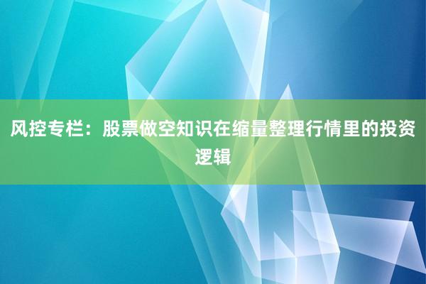 风控专栏：股票做空知识在缩量整理行情里的投资逻辑