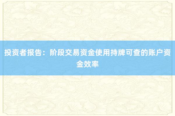 投资者报告：阶段交易资金使用持牌可查的账户资金效率