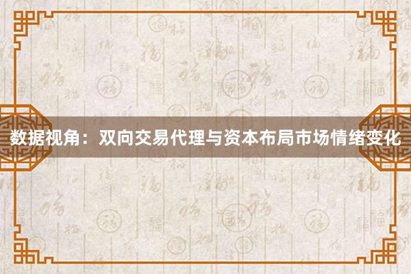 数据视角：双向交易代理与资本布局市场情绪变化