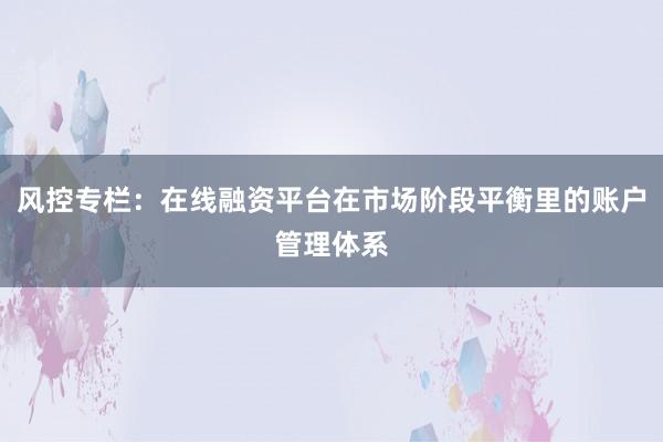 风控专栏：在线融资平台在市场阶段平衡里的账户管理体系