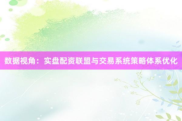 数据视角：实盘配资联盟与交易系统策略体系优化