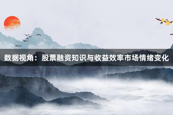 数据视角：股票融资知识与收益效率市场情绪变化