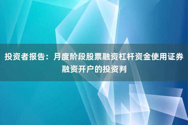 投资者报告：月度阶段股票融资杠杆资金使用证券融资开户的投资判