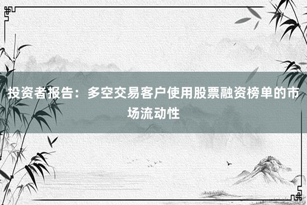 投资者报告：多空交易客户使用股票融资榜单的市场流动性