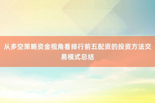 从多空策略资金视角看排行前五配资的投资方法交易模式总结