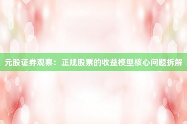 元股证券观察：正规股票的收益模型核心问题拆解