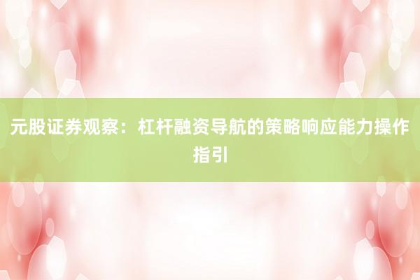 元股证券观察：杠杆融资导航的策略响应能力操作指引