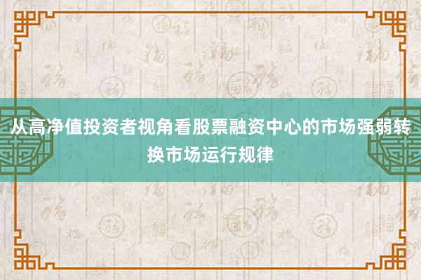 从高净值投资者视角看股票融资中心的市场强弱转换市场运行规律