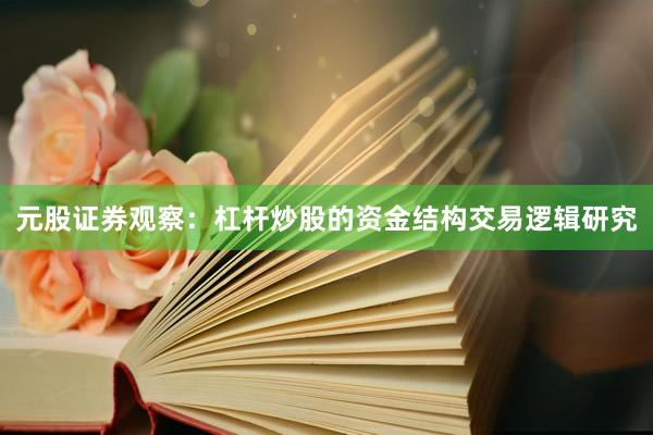 元股证券观察：杠杆炒股的资金结构交易逻辑研究